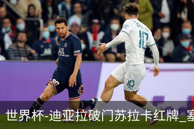 世界杯-迪亚拉破门苏拉卡红牌 塞内加尔半场1-0伊拉克