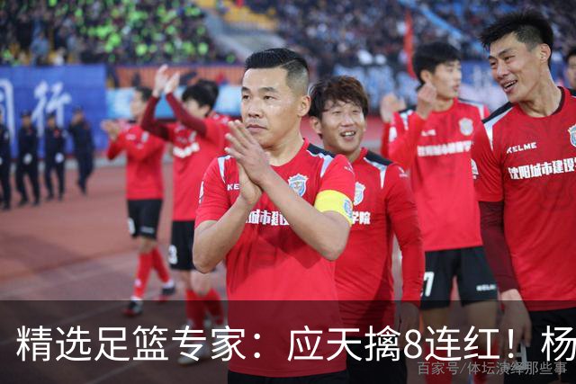 精选足篮专家：应天擒8连红！杨计7连红世杯4中4