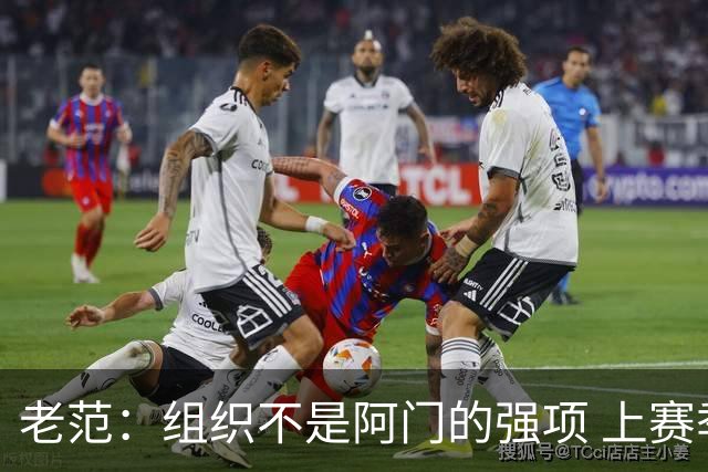 老范：组织不是阿门的强项 上赛季球队每个人都不在最合适的位置