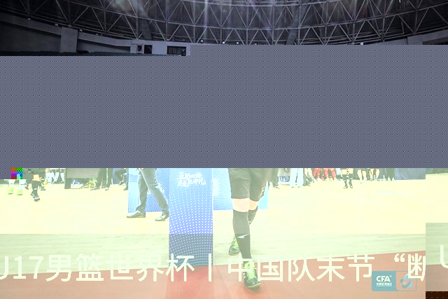 U17男篮世界杯丨中国队末节“断电”负于加拿大队